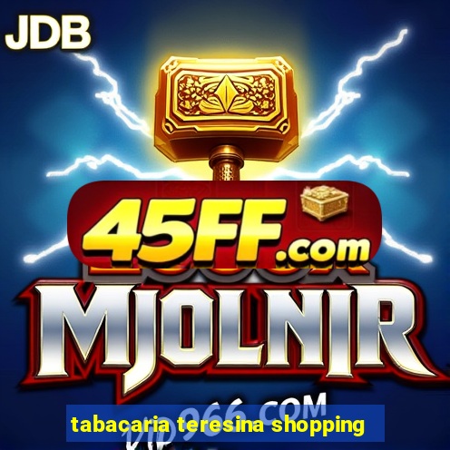 tabacaria teresina shopping